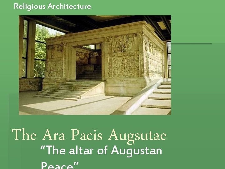 Religious Architecture The Ara Pacis Augsutae “The altar of Augustan 