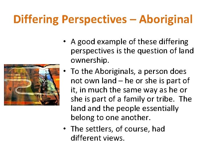 Differing Perspectives – Aboriginal • A good example of these differing perspectives is the