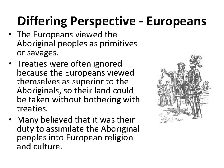 Differing Perspective - Europeans • The Europeans viewed the Aboriginal peoples as primitives or
