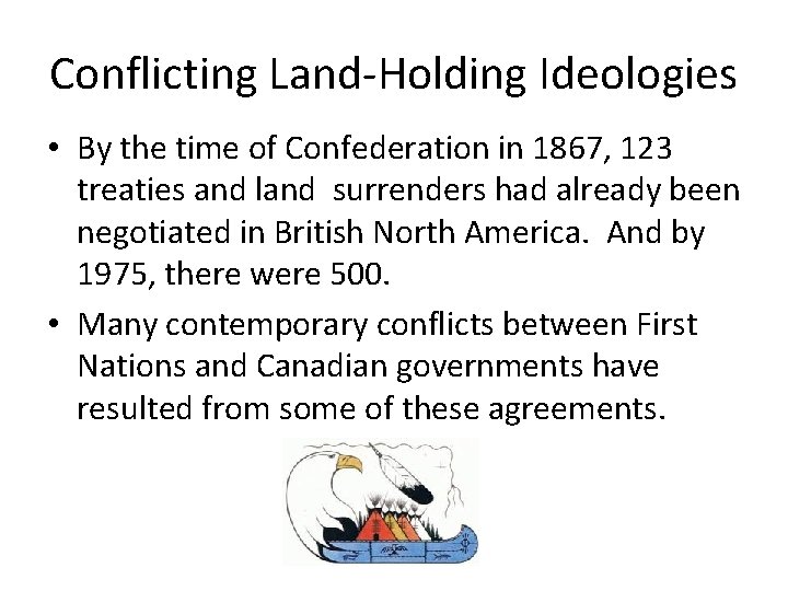 Conflicting Land-Holding Ideologies • By the time of Confederation in 1867, 123 treaties and