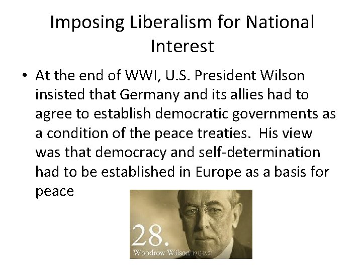 Imposing Liberalism for National Interest • At the end of WWI, U. S. President