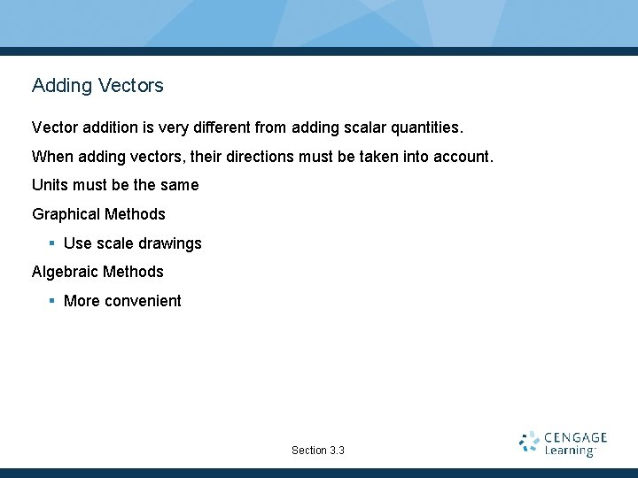 Adding Vectors Vector addition is very different from adding scalar quantities. When adding vectors,