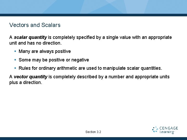 Vectors and Scalars A scalar quantity is completely specified by a single value with