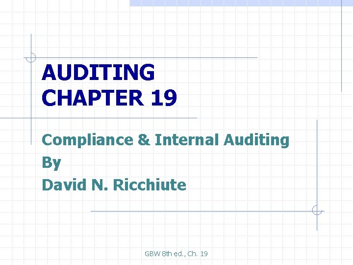 AUDITING CHAPTER 19 Compliance & Internal Auditing By David N. Ricchiute GBW 8 th
