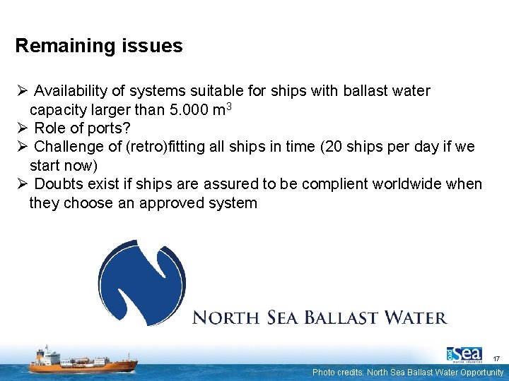 Remaining issues Ø Availability of systems suitable for ships with ballast water capacity larger