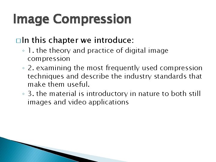 Image Compression � In this chapter we introduce: ◦ 1. theory and practice of