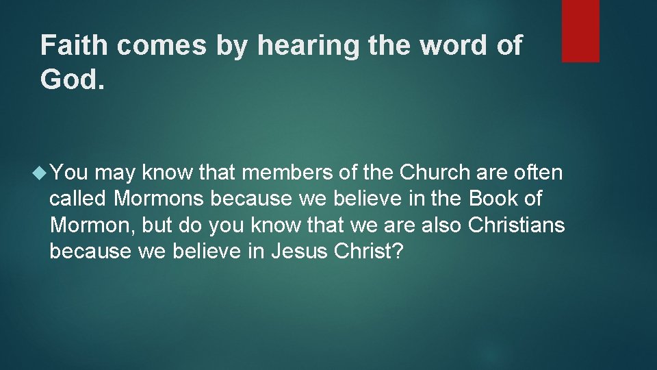 Faith comes by hearing the word of God. You may know that members of