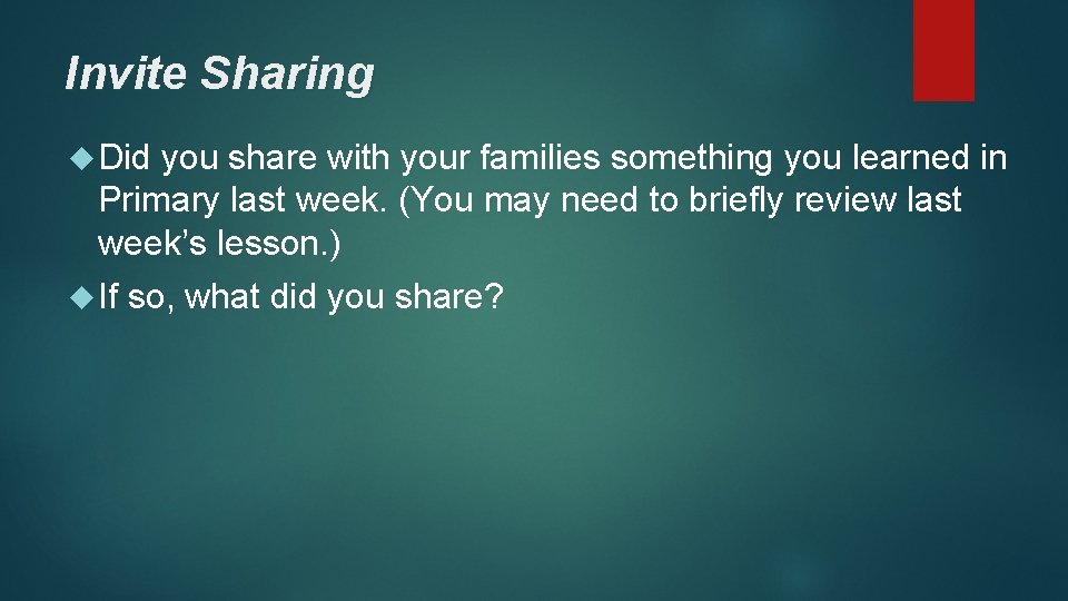 Invite Sharing Did you share with your families something you learned in Primary last