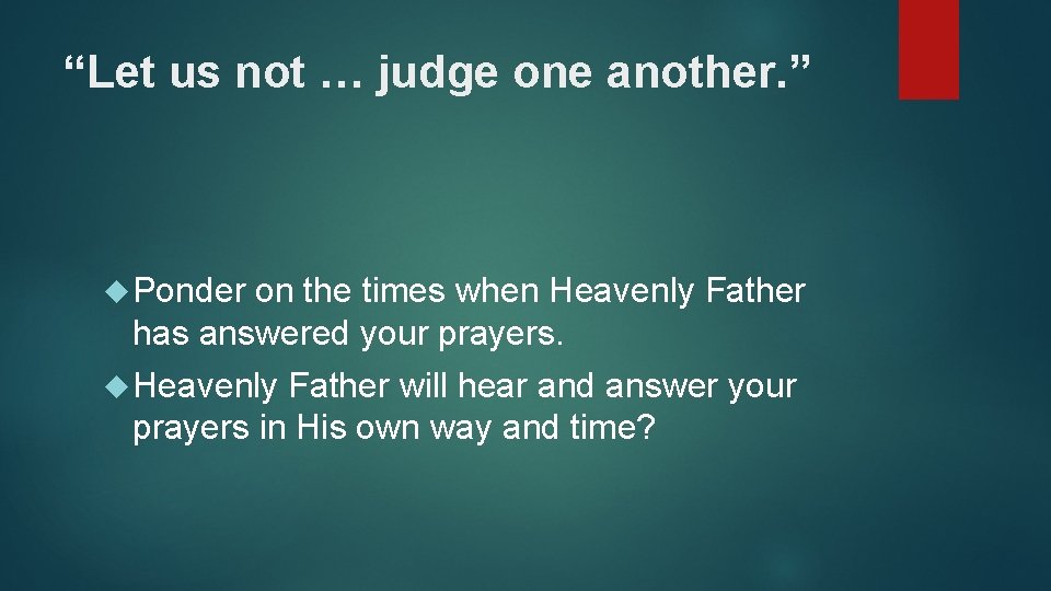 “Let us not … judge one another. ” Ponder on the times when Heavenly