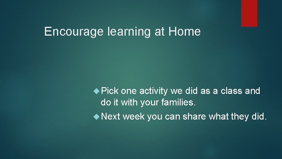Encourage learning at Home Pick one activity we did as a class and do