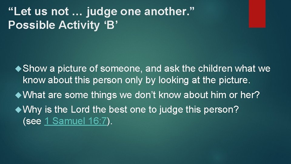 “Let us not … judge one another. ” Possible Activity ‘B’ Show a picture