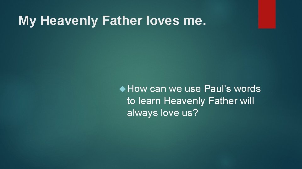 My Heavenly Father loves me. How can we use Paul’s words to learn Heavenly