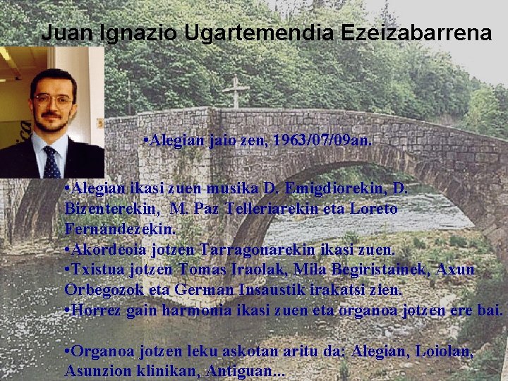 Juan Ignazio Ugartemendia Ezeizabarrena • Alegian jaio zen, 1963/07/09 an. • Alegian ikasi zuen