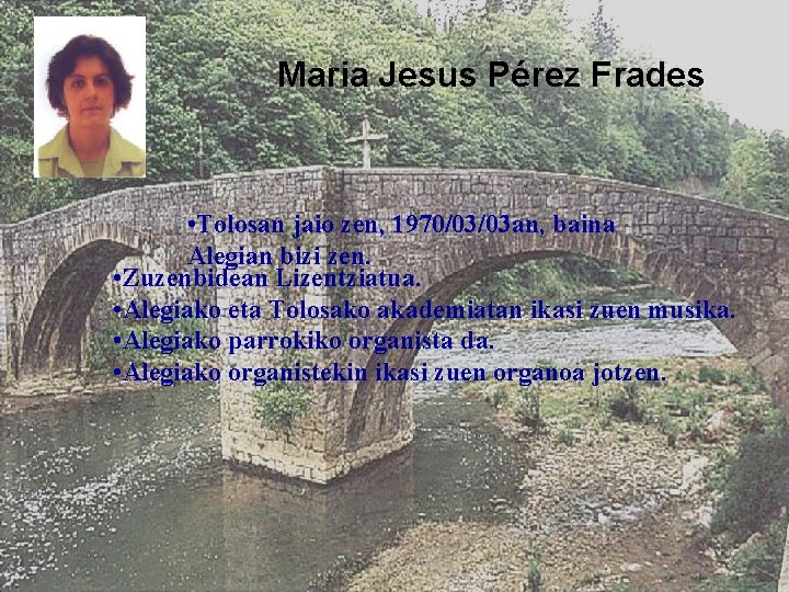 Maria Jesus Pérez Frades • Tolosan jaio zen, 1970/03/03 an, baina Alegian bizi zen. Maria Jesus Pérez Frades • Tolosan jaio zen, 1970/03/03 an, baina Alegian bizi zen.