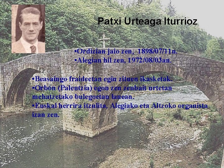 Patxi Urteaga Iturrioz • Ordizian jaio zen, 1898/07/11 n. • Alegian hil zen, 1972/08/03