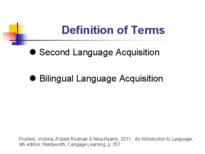 Definition of Terms Second Language Acquisition Bilingual Language Acquisition Fromkin, Victoria, Robert Rodman &