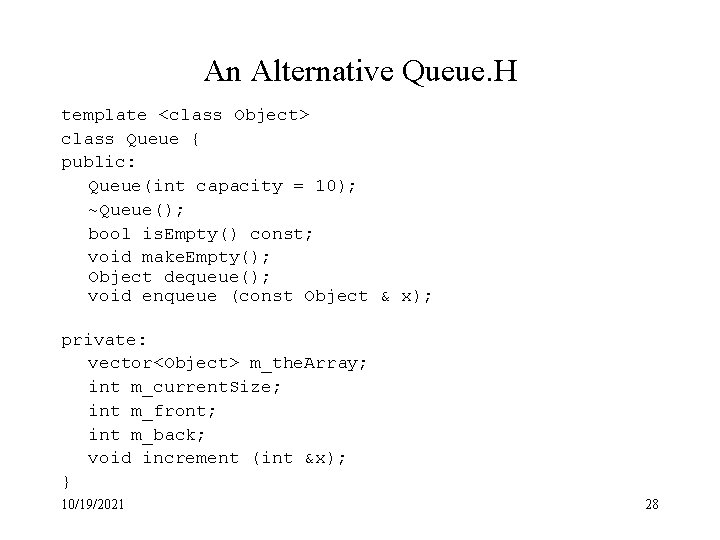 An Alternative Queue. H template <class Object> class Queue { public: Queue(int capacity =