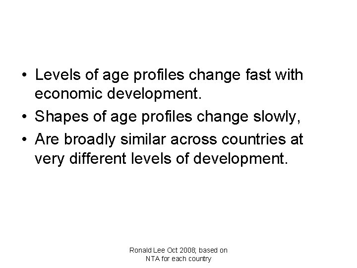  • Levels of age profiles change fast with economic development. • Shapes of