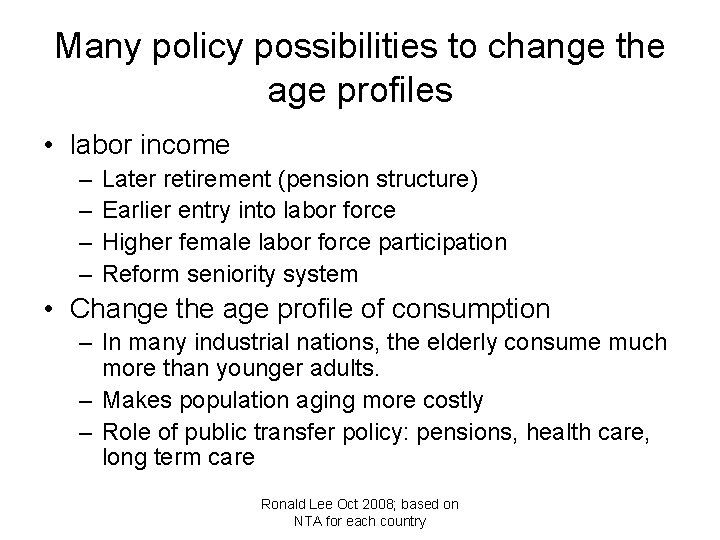 Many policy possibilities to change the age profiles • labor income – – Later