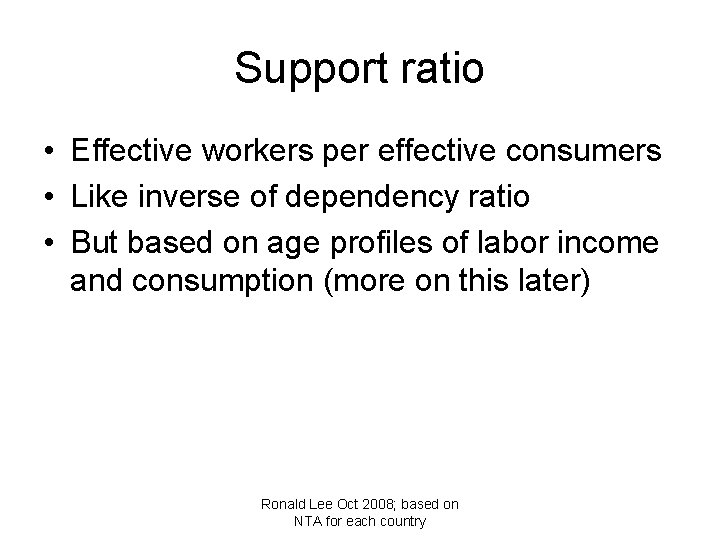 Support ratio • Effective workers per effective consumers • Like inverse of dependency ratio