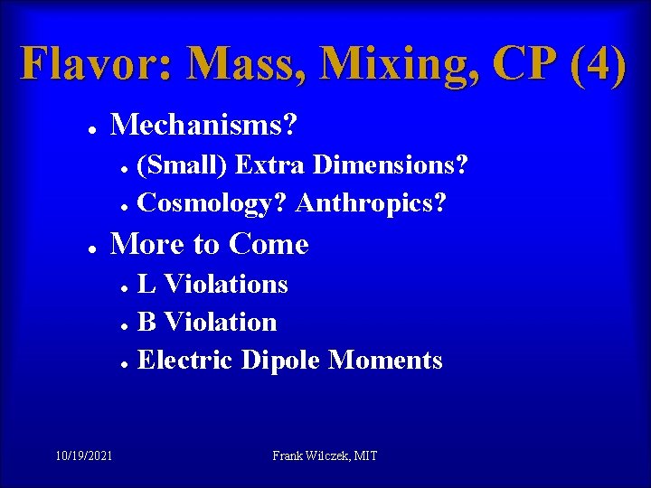 Flavor: Mass, Mixing, CP (4) l Mechanisms? l l l (Small) Extra Dimensions? Cosmology?