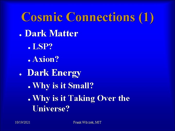 Cosmic Connections (1) l Dark Matter l l l LSP? Axion? Dark Energy l