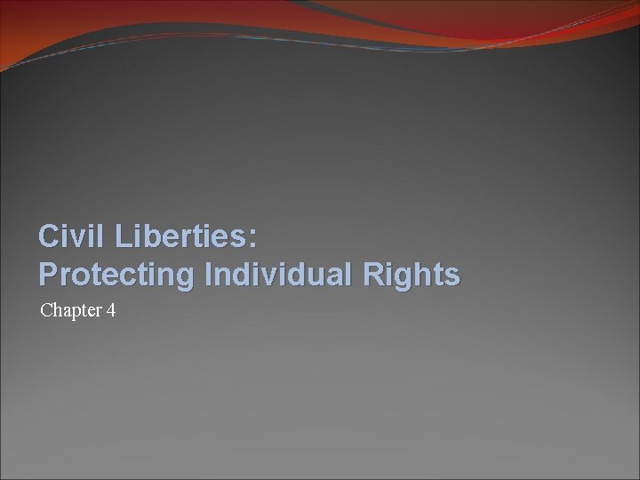 Civil Liberties: Protecting Individual Rights Chapter 4 