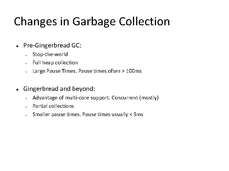 Changes in Garbage Collection Pre-Gingerbread GC: – – – Stop-the-world Full heap collection Large