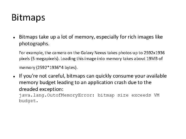 Bitmaps take up a lot of memory, especially for rich images like photographs. For