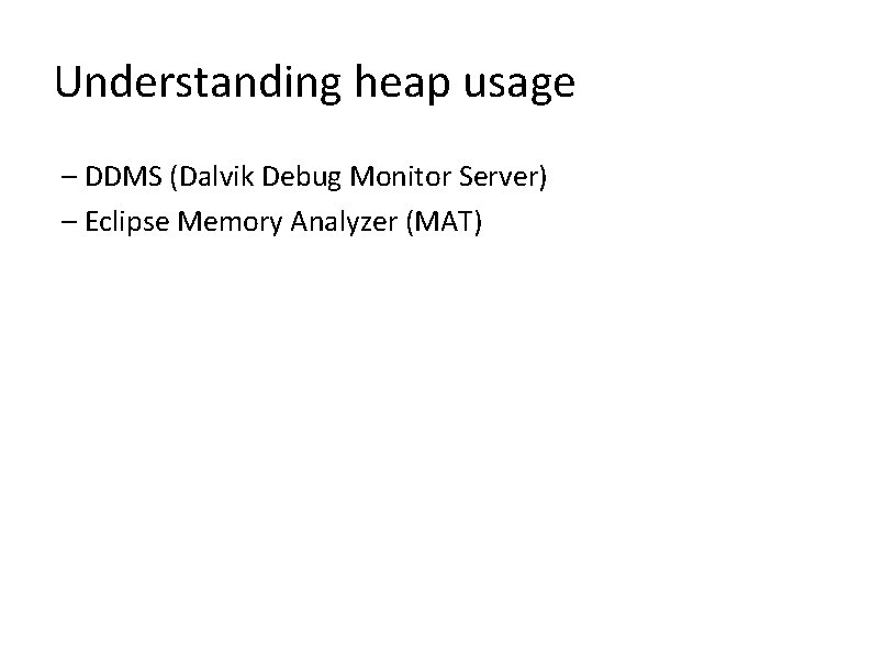 Understanding heap usage – DDMS (Dalvik Debug Monitor Server) – Eclipse Memory Analyzer (MAT)