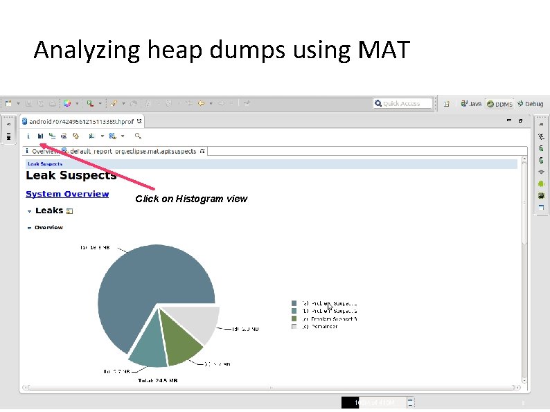 Analyzing heap dumps using MAT Click on Histogram view 