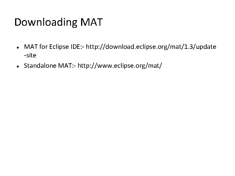 Downloading MAT for Eclipse IDE: - http: //download. eclipse. org/mat/1. 3/update -site Standalone MAT: