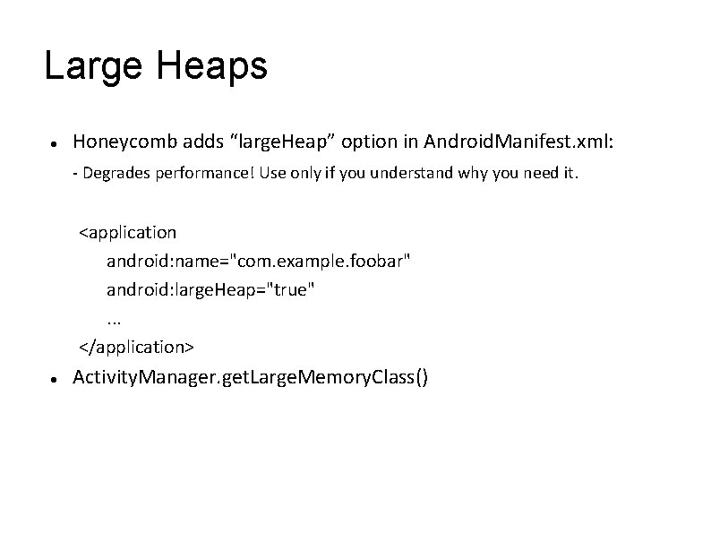 Large Heaps Honeycomb adds “large. Heap” option in Android. Manifest. xml: - Degrades performance!