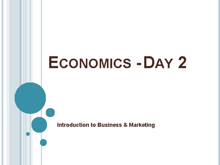 ECONOMICS - DAY 2 Introduction to Business & Marketing 