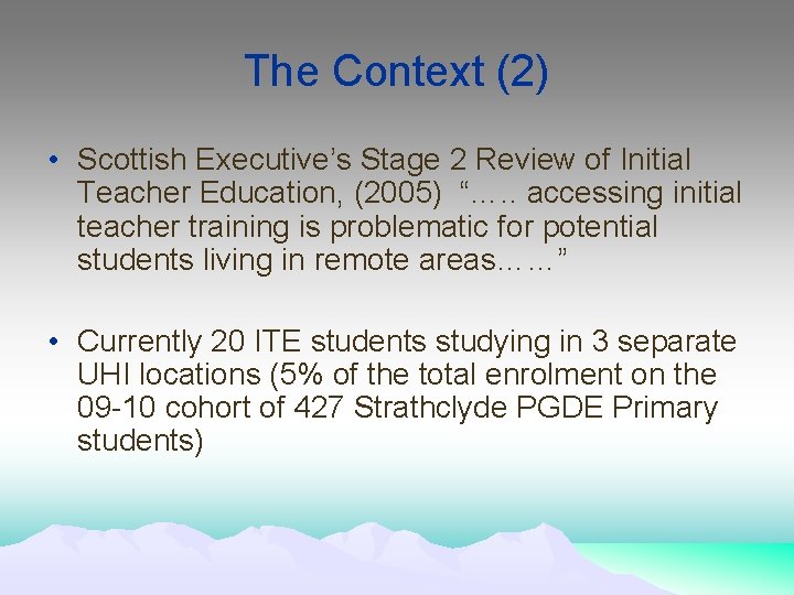 The Context (2) • Scottish Executive’s Stage 2 Review of Initial Teacher Education, (2005)