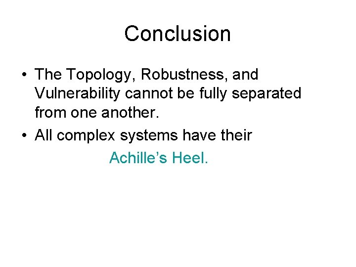 Conclusion • The Topology, Robustness, and Vulnerability cannot be fully separated from one another.