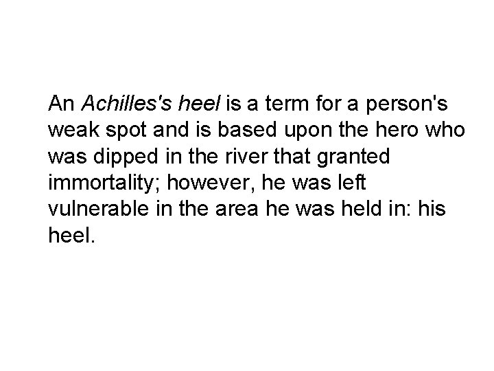 An Achilles's heel is a term for a person's weak spot and is based