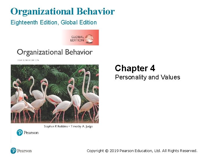 Organizational Behavior Eighteenth Edition, Global Edition Chapter 4 Personality and Values Copyright © 2019