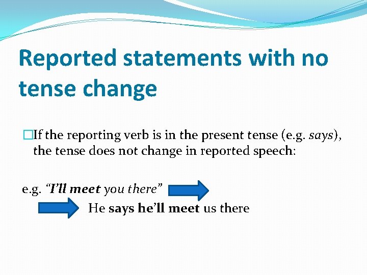 Reported statements with no tense change �If the reporting verb is in the present