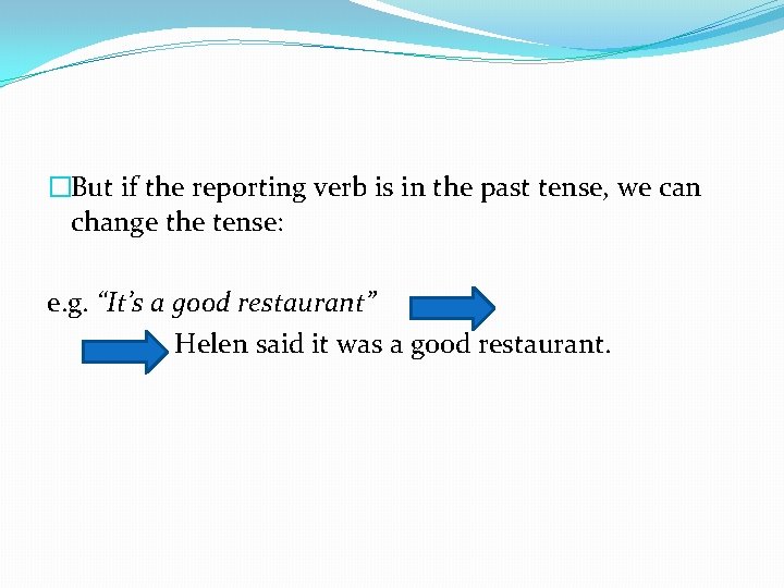 �But if the reporting verb is in the past tense, we can change the