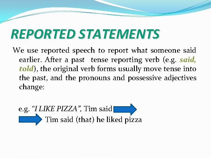 REPORTED STATEMENTS We use reported speech to report what someone said earlier. After a