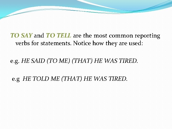 TO SAY and TO TELL are the most common reporting verbs for statements. Notice