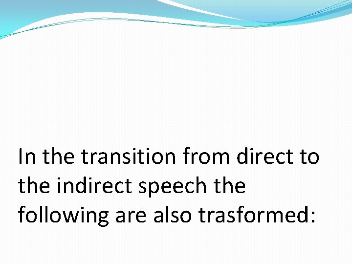 In the transition from direct to the indirect speech the following are also trasformed: