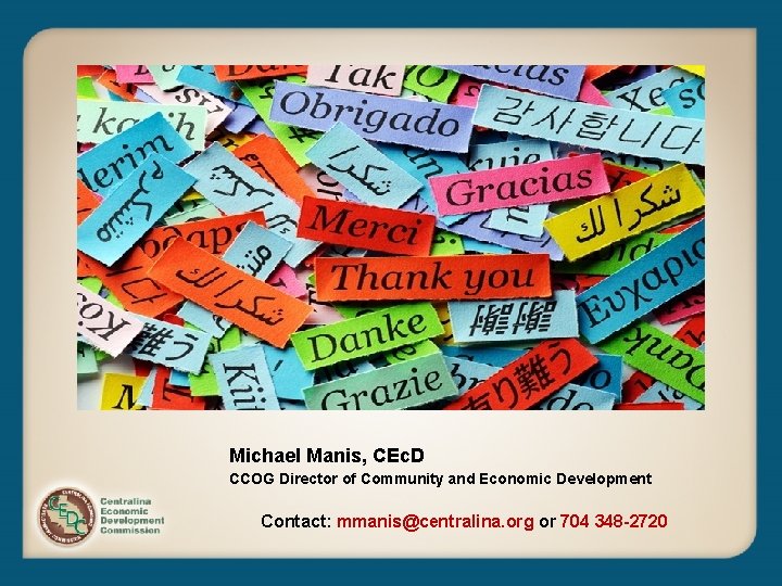 Michael Manis, CEc. D CCOG Director of Community and Economic Development Contact: mmanis@centralina. org
