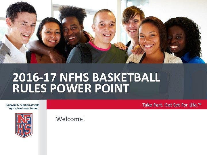 2016 -17 NFHS BASKETBALL RULES POWER POINT Take Part. Get Set For Life. ™