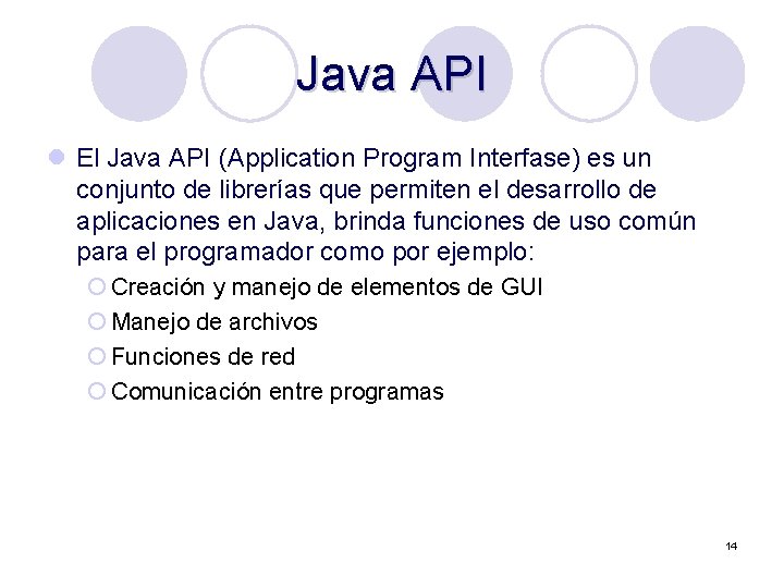 Java API l El Java API (Application Program Interfase) es un conjunto de librerías