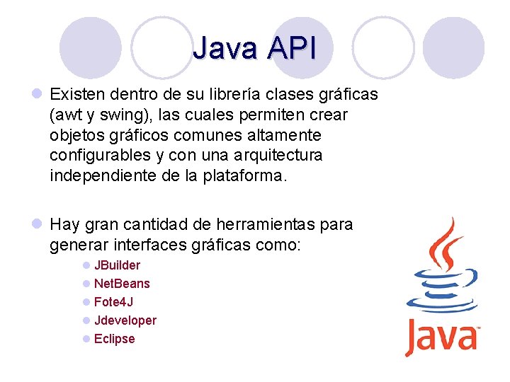 Java API l Existen dentro de su librería clases gráficas (awt y swing), las