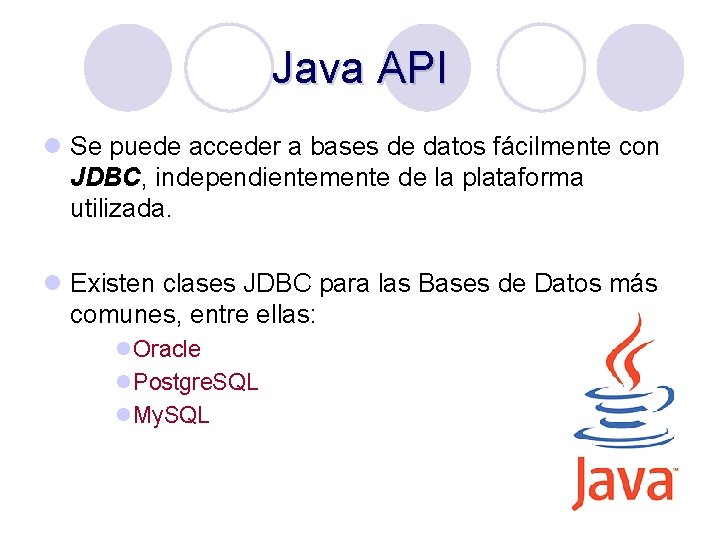 Java API l Se puede acceder a bases de datos fácilmente con JDBC, independientemente
