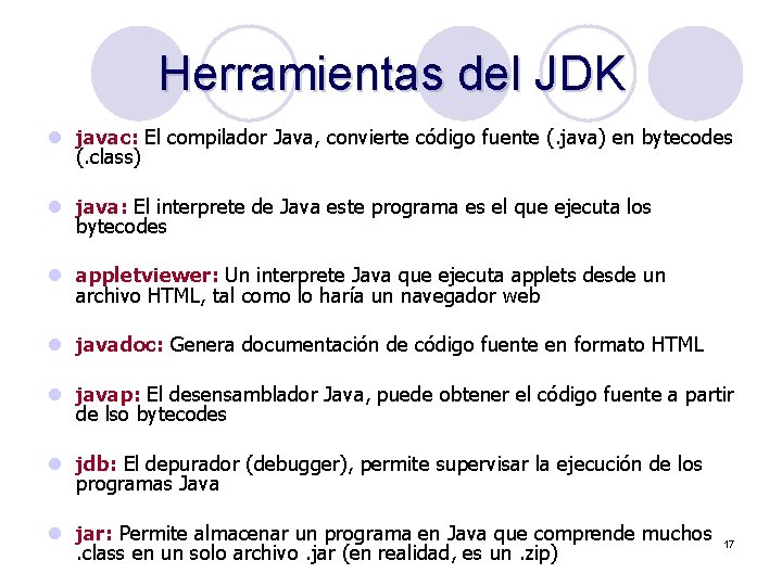 Herramientas del JDK l javac: El compilador Java, convierte código fuente (. java) en
