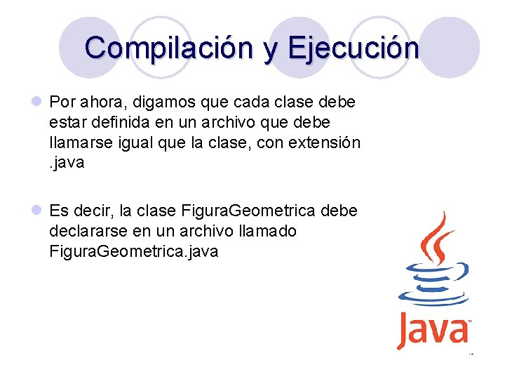 Compilación y Ejecución l Por ahora, digamos que cada clase debe estar definida en